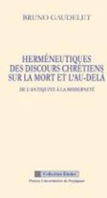 Couverture du livre « Herméneutiques des discours chrétiens sur la mort et l'au-delà ; de l'Antiquité à la modernité » de Bruno Gaudelet aux éditions Pu De Perpignan