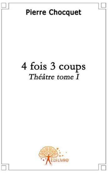Couverture du livre « 4 fois 3 coups » de Pierre Chocquet aux éditions Edilivre