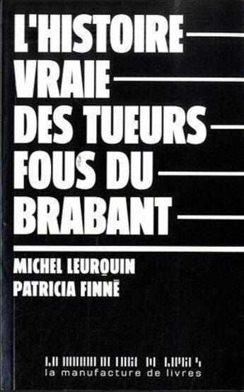 Couverture du livre « L'histoire vraie des tueurs fous du brabant » de Leurquin M/Finne P aux éditions La Manufacture De Livres