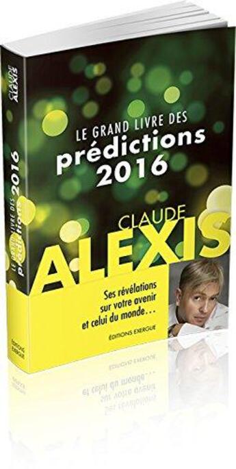 Couverture du livre « Le grand livre des prédictions 2016 » de Claude Alexis aux éditions Exergue