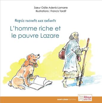 Couverture du livre « L homme riche et le pauvre Lazare ; Nepsis raconte aux enfants » de Odile Adenis-Lamarre et Francis Tardif aux éditions Saint-leger