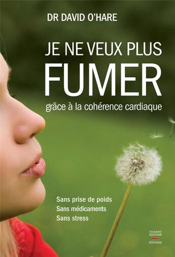 Couverture du livre « Je ne veux plus fumer, grace a la coherence cardiaque » de O'Hare David aux éditions Thierry Souccar