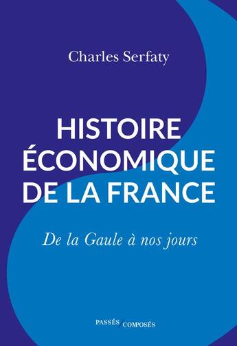 Couverture du livre « Histoire économique de la France : de la Gaule à nos jours » de Charles Serfaty aux éditions Passes Composes