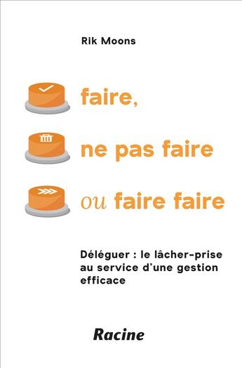 Couverture du livre « Faire, ne pas faire ou faire faire : Déléguer ; le lâcher-prise au service d'une gestion efficace » de Rik Moons aux éditions Editions Racine