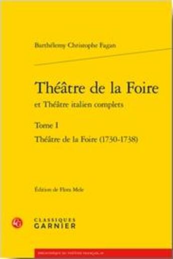 Couverture du livre « Théâtre de la Foire et Théâtre italien complets Tome 1 ; Théâtre de la Foire (1730-1738) » de Barthélemy-Christophe Fagan aux éditions Classiques Garnier