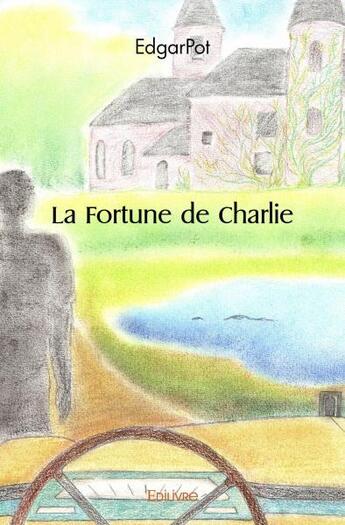 Couverture du livre « La fortune de charlie » de Edgarpot Edgarpot aux éditions Edilivre