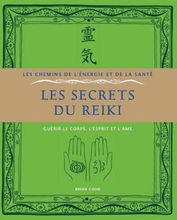 Couverture du livre « Les secrets du reiki ; guérir le corps, l'esprit et l'âme » de Brian Cook aux éditions Courrier Du Livre