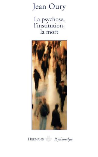 Couverture du livre « La psychose, l'institution, la mort » de Docteur Jean Oury aux éditions Hermann