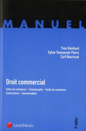 Couverture du livre « Droit commercial ; actes de commerce ; commerçants ; fonds de commerce ; concurrence ; consommation (8e édition) » de Yves Reinhard et Sylvie Thomasset-Pierre et Cyril Nourissat aux éditions Lexisnexis