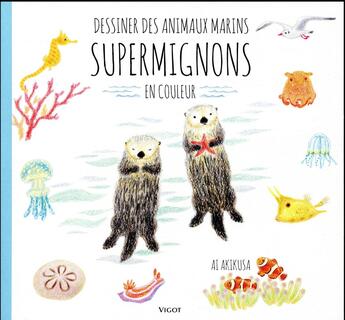 Couverture du livre « Dessiner des animaux marins supermignons en couleur » de Ai Akisuka aux éditions Vigot