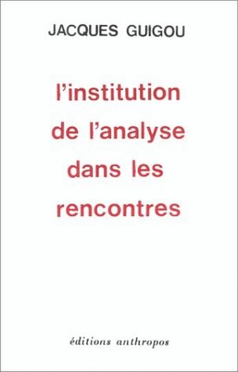 Couverture du livre « L'INSTITUTION DE L'ANALYSE DANS LES RENCONTRES » de Jacques Guigou aux éditions Economica