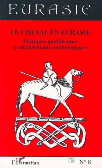 Couverture du livre « Le cheval en Eurasie ; pratiques quotidiennes et déploiements mythologiques » de  aux éditions L'harmattan