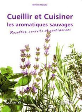 Couverture du livre « Cueillir et cuisiner les plantes aromatiques sauvages ; recettes, conseils et confidences » de Mireille Sicard aux éditions Edisud