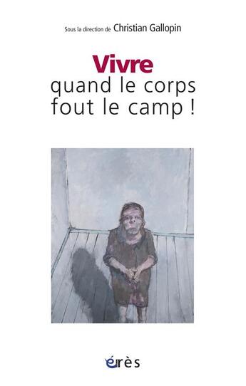 Couverture du livre « Vivre quand le corps fout le camp ! » de Christian Gallopin aux éditions Eres