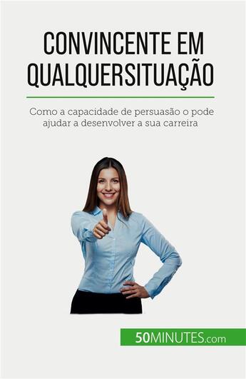 Couverture du livre « Convincente em qualquer situação : Como a capacidade de persuasão o pode ajudar a desenvolver a sua carreira » de Peiffer Christophe aux éditions 50minutes.com