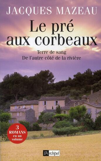 Couverture du livre « Le pré aux corbeaux ; terre de sang ; de l'autre côté de la rivière » de Jacques Mazeau aux éditions Archipel