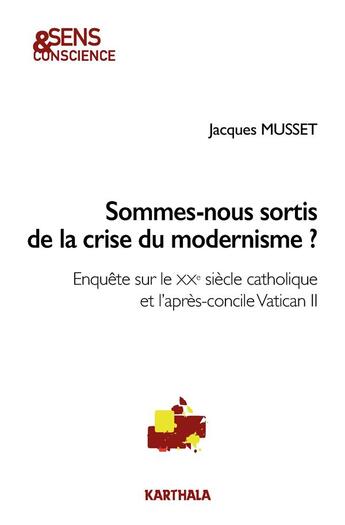 Couverture du livre « Sommes-nous sortis de la crise du modernisme ? enquête sur le XXe siècle catholique et l'après-concile Vatican II » de Jacques Musset aux éditions Karthala