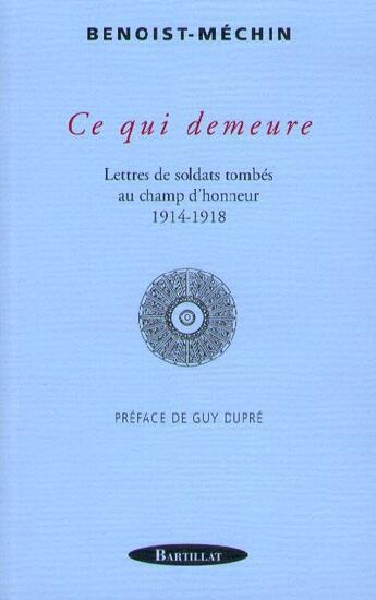 Couverture du livre « Ce qui demeure ; lettres de soldats tombés au champ d'honneur 1914-1918 » de Benoist-Mechin J. aux éditions Bartillat