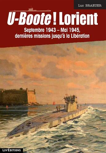 Couverture du livre « U-Boote ! Lorient ; Septembre 1943 - Mai 1945 » de Luc Braeuer aux éditions Liv'editions