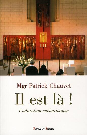 Couverture du livre « Il est là ; l'adoration eucharistique » de Patrick Chauvet aux éditions Parole Et Silence