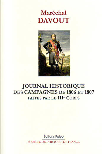 Couverture du livre « Journal historique des campagnes de 1807 et 1808 faites par le IIIe corps de la grande armée » de Davout aux éditions Paleo