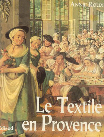 Couverture du livre « Le textile en Provence » de Annie Roux aux éditions Edisud