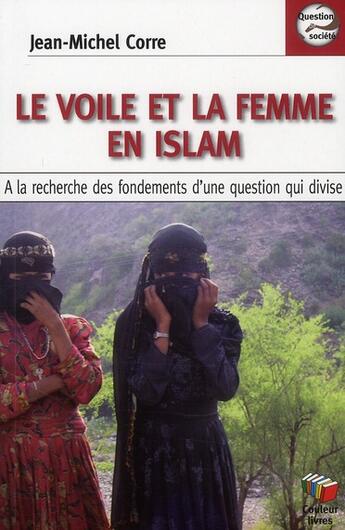 Couverture du livre « Le voile et la femme en Islam : A la recherche des fondements d'une question qui divise » de Jean-Michel Corre aux éditions Couleur Livres