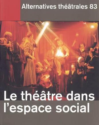 Couverture du livre « ALTERNATIVES THEATRALES T.83 ; le théâtre dans l'espace social » de  aux éditions Alternatives Theatrales