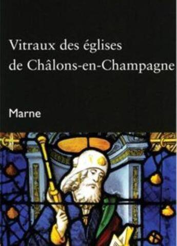 Couverture du livre « Vitraux des eglises de chalons-en-champagne (marne) - coll. itineraires du patrimoine n 303 » de Jean Fusier aux éditions Dominique Gueniot