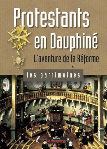 Couverture du livre « Protestants en Dauphiné ; l'aventure de la réforme » de Pierre Bolle aux éditions Le Dauphine Libere