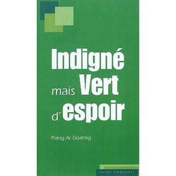 Couverture du livre « Indigné mais vert d'espoir » de Patrig Ar Grarnig aux éditions Yoran Embanner