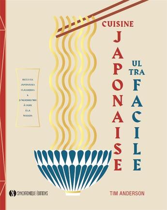 Couverture du livre « Cuisine japonaise ultra facile ; recettes japonaises classiques & d'aujourd'hui à faire à la maison » de Tim Anderson aux éditions Synchronique