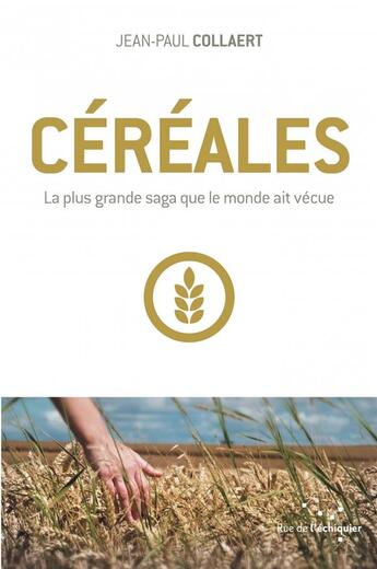 Couverture du livre « Céréales ; la plus grande saga que le monde ait vécue » de Jean-Paul Collaert aux éditions Rue De L'echiquier