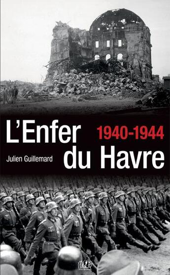 Couverture du livre « L'enfer du Havre 1940-1944 » de Julien Guillemard aux éditions L'echo Des Vagues