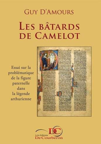 Couverture du livre « Les bâtards de Camelot ; essai sur la problématique de la figure paternelle dans la légende arthurienne » de Guy D' Amours aux éditions Les Editions De Courberon