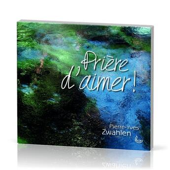 Couverture du livre « Prière d'aimer » de Pierre-Yves Zwahlen aux éditions Llb Suisse