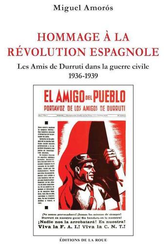 Couverture du livre « Hommage à la révolution espagnole ; les amis de Durruti dans la guerre civile, 1936-1939 » de Miguel Amoros aux éditions Les Editions De La Roue