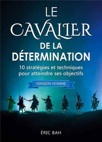 Couverture du livre « Le cavalier de la determination (version homme) ; 10 stratégies et techniques pour atteindre ses objectifs » de Bah Eric aux éditions Koan Editions