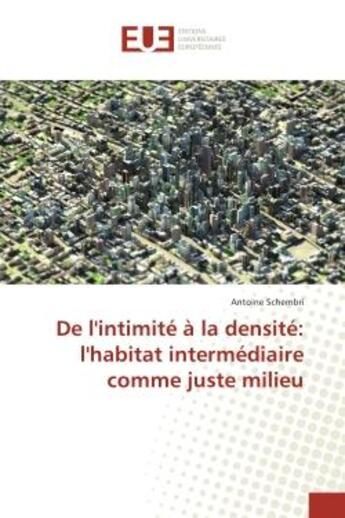 Couverture du livre « De l'intimite A la densite: l'habitat intermediaire comme juste milieu » de Antoine Schembri aux éditions Editions Universitaires Europeennes