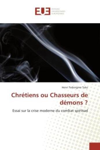 Couverture du livre « Chretiens ou chasseurs de demons ? - essai sur la crise moderne du combat spirituel » de Teko Henri aux éditions Editions Universitaires Europeennes