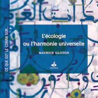 Couverture du livre « Ce que dit le Coran sur : l'écologie ou l'harmonie universelle » de Maurice Gloton aux éditions Albouraq