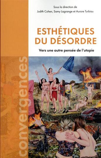 Couverture du livre « Esthétiques du désordre : vers une autre pensée de l'utopie » de Aurore Turbiau et Collectif et Judith Cohen et Samy Lagrange aux éditions Le Cavalier Bleu