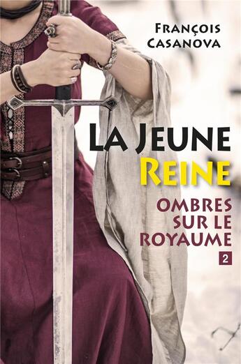 Couverture du livre « Ombres sur le royaume Tome 2 : La Jeune reine » de Francois Casanova aux éditions Librinova