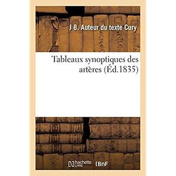 Couverture du livre « Tableaux synoptiques des artères : exposant avec la plus grande clarté la disposition générale de ce système » de Cury J B aux éditions Hachette Bnf