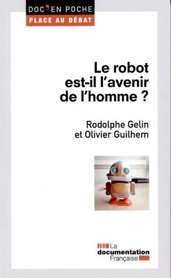 Couverture du livre « Le robot est-il le futur de l'homme ? » de Rodolphe Gelin et Olivier Guilhem aux éditions Documentation Francaise