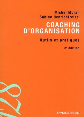 Couverture du livre « Coaching d'organisation ; outils et pratiques (2e édition) » de Sabine Henrichfreise et Michel Moral aux éditions Armand Colin