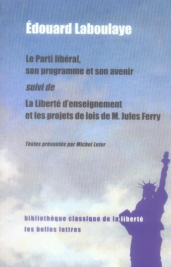 Couverture du livre « Le parti libéral, son programme et son avenir ; la liberté d'enseignement et les propositions de Jules Ferry » de Edouard Laboulaye aux éditions Belles Lettres