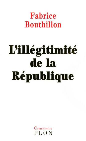 Couverture du livre « L'Illegitimite De La Republique » de Fabrice Bouthillon aux éditions Plon