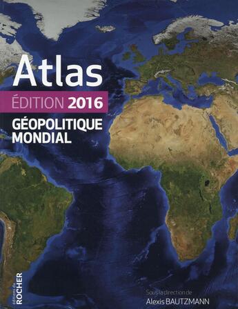 Couverture du livre « Atlas géopolitique mondial (édition 2016) » de Alexis Bautzmann aux éditions Rocher