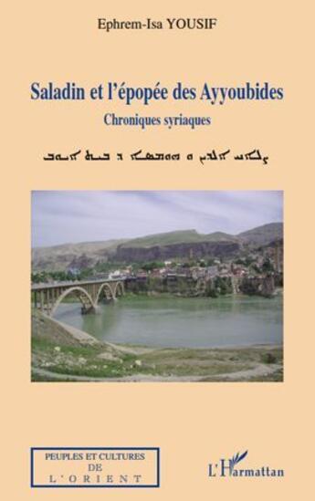 Couverture du livre « Saladin et l'épopée des Ayyoubides ; chroniques syriaques » de Ephrem-Isa Yousif aux éditions L'harmattan